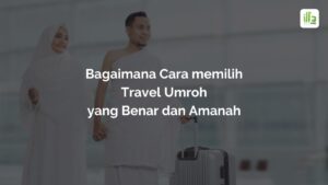 Bagaimana Cara memilih Travel Umroh yang Benar dan Amanah