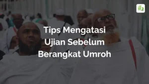 Tips Mengatasi Ujian Sebelum Berangkat Umroh