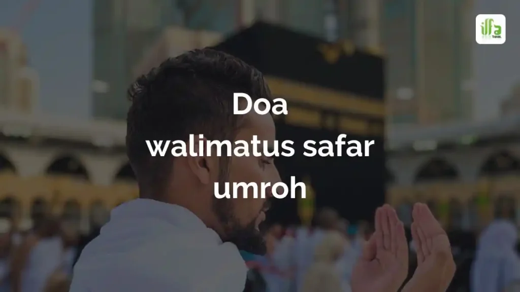 Doa Walimatus Safar Umroh dan Artinya, Lengkap dengan Tata Cara Pelepasan Ibadah Haji