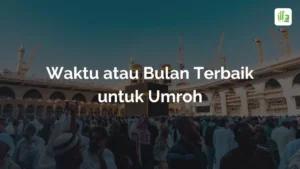 Waktu atau Bulan Terbaik untuk Umroh